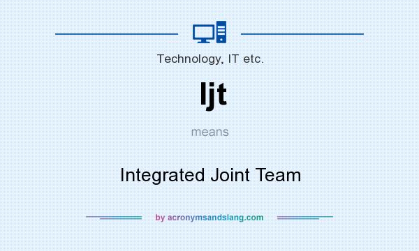What does Ijt mean? It stands for Integrated Joint Team