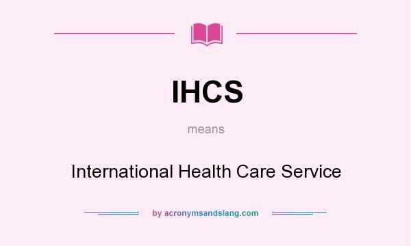 What does IHCS mean? It stands for International Health Care Service