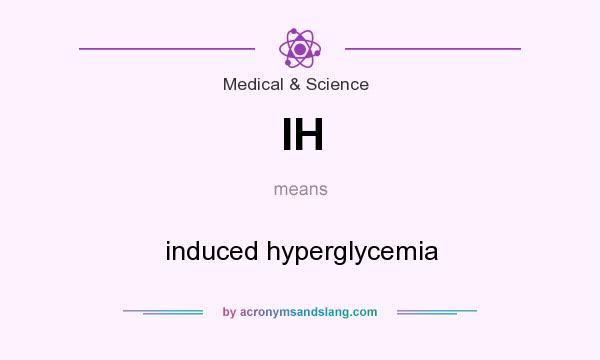 What does IH mean? It stands for induced hyperglycemia