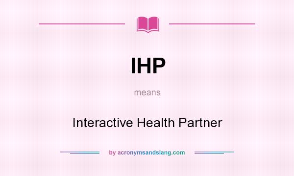 What does IHP mean? It stands for Interactive Health Partner