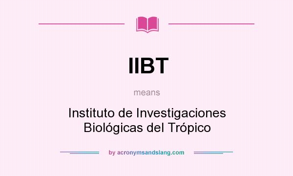 What does IIBT mean? It stands for Instituto de Investigaciones Biológicas del Trópico