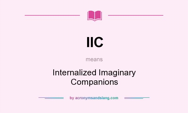What does IIC mean? It stands for Internalized Imaginary Companions