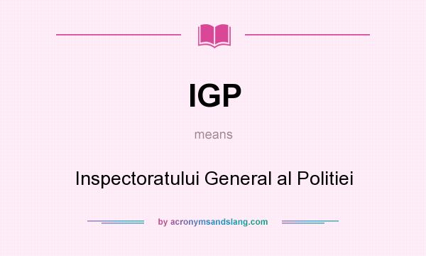 What does IGP mean? It stands for Inspectoratului General al Politiei