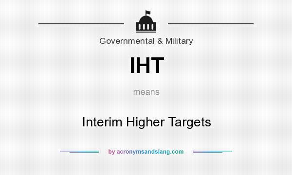 What does IHT mean? It stands for Interim Higher Targets