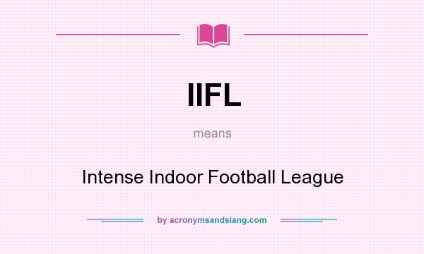 What does IIFL mean? It stands for Intense Indoor Football League