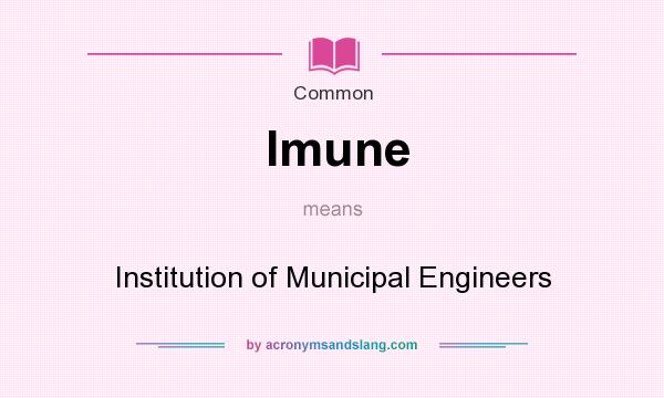 What does Imune mean? It stands for Institution of Municipal Engineers