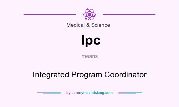 What does Ipc mean? It stands for Integrated Program Coordinator