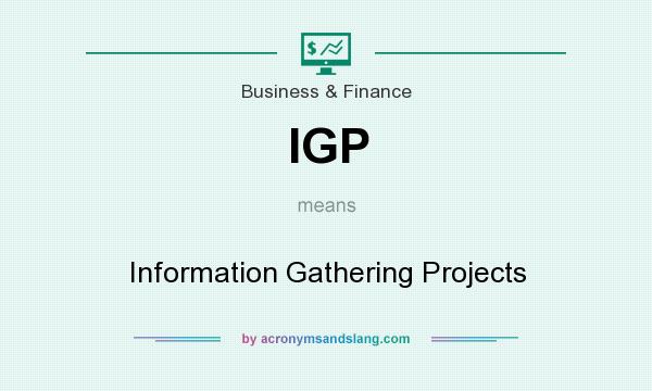 What does IGP mean? It stands for Information Gathering Projects