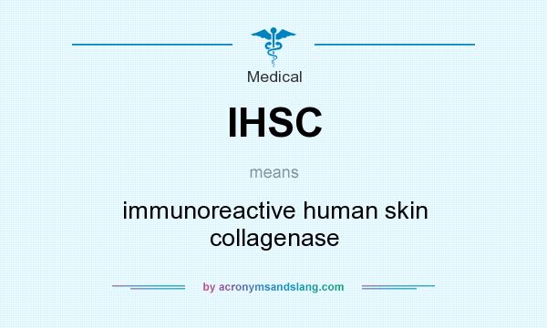 What does IHSC mean? It stands for immunoreactive human skin collagenase