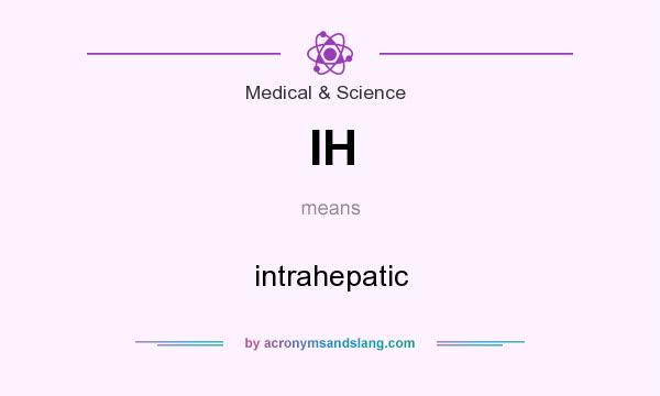 What does IH mean? It stands for intrahepatic