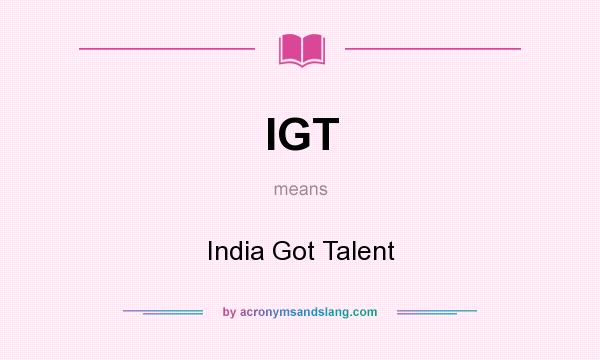 What does IGT mean? It stands for India Got Talent