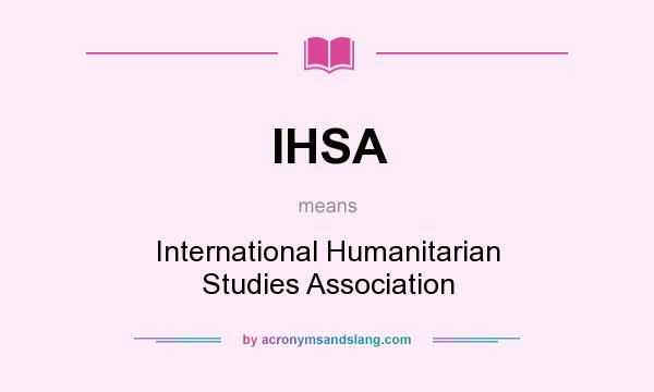 What does IHSA mean? It stands for International Humanitarian Studies Association