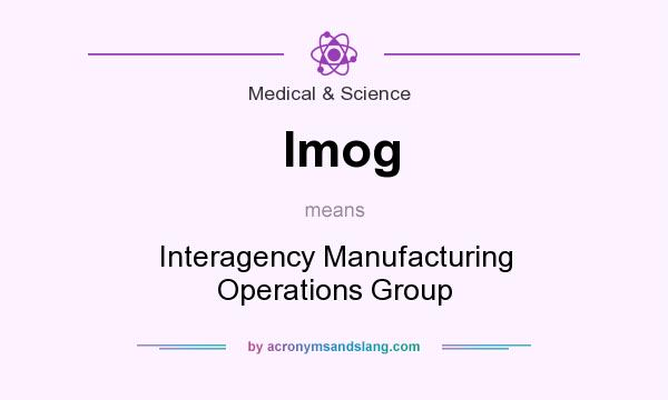 What does Imog mean? It stands for Interagency Manufacturing Operations Group