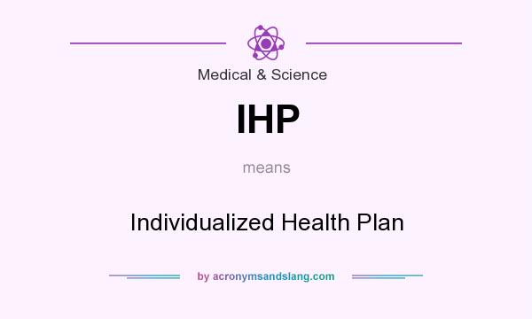 What does IHP mean? It stands for Individualized Health Plan