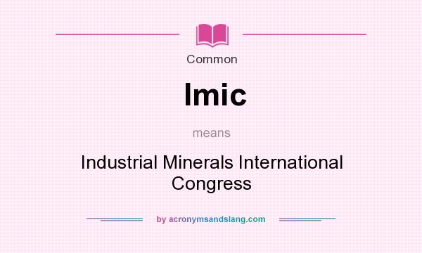 What does Imic mean? It stands for Industrial Minerals International Congress