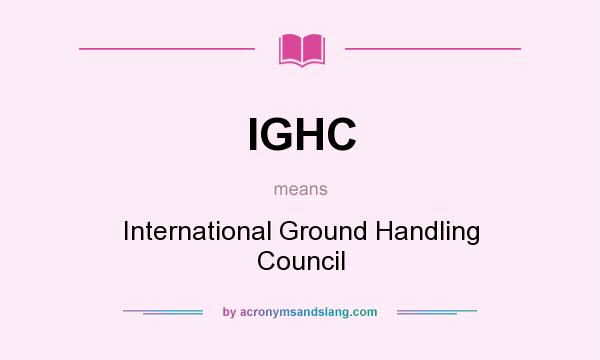 What does IGHC mean? It stands for International Ground Handling Council