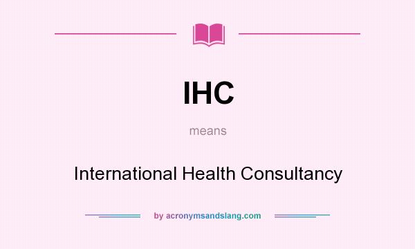 What does IHC mean? It stands for International Health Consultancy