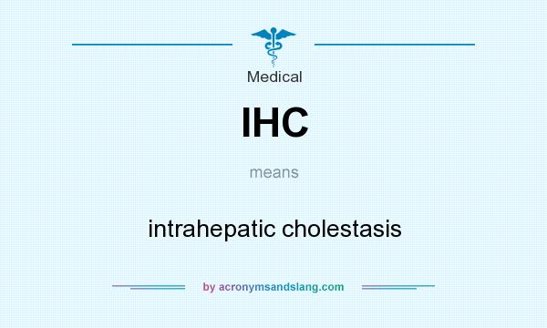 What does IHC mean? It stands for intrahepatic cholestasis