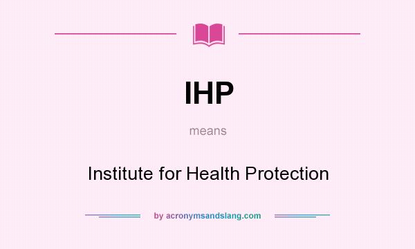 What does IHP mean? It stands for Institute for Health Protection