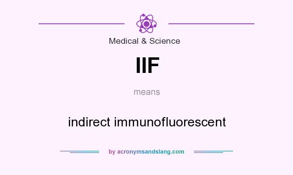 What does IIF mean? It stands for indirect immunofluorescent