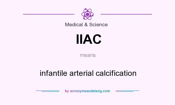 What does IIAC mean? It stands for infantile arterial calcification