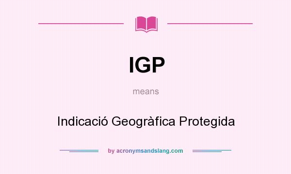 What does IGP mean? It stands for Indicació Geogràfica Protegida