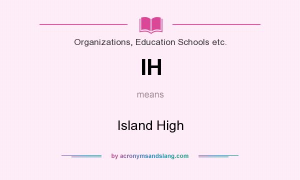 What does IH mean? It stands for Island High