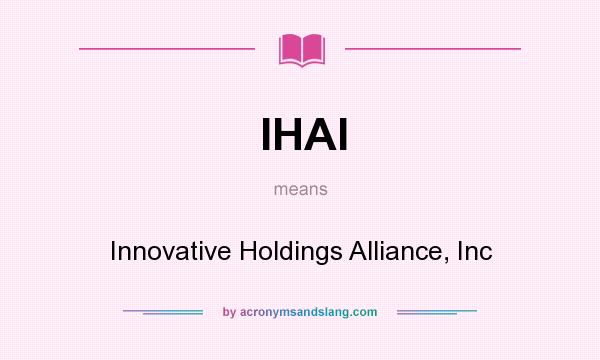 What does IHAI mean? It stands for Innovative Holdings Alliance, Inc