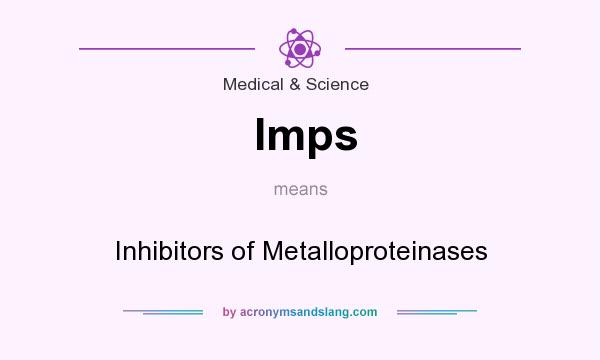 What does Imps mean? It stands for Inhibitors of Metalloproteinases