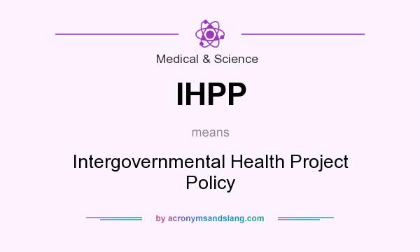 What does IHPP mean? It stands for Intergovernmental Health Project Policy