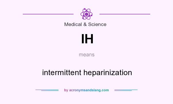 What does IH mean? It stands for intermittent heparinization