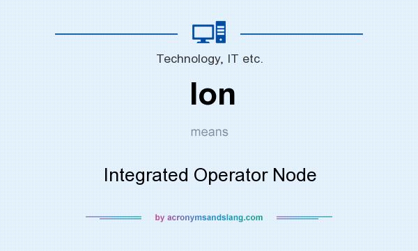 What does Ion mean? It stands for Integrated Operator Node