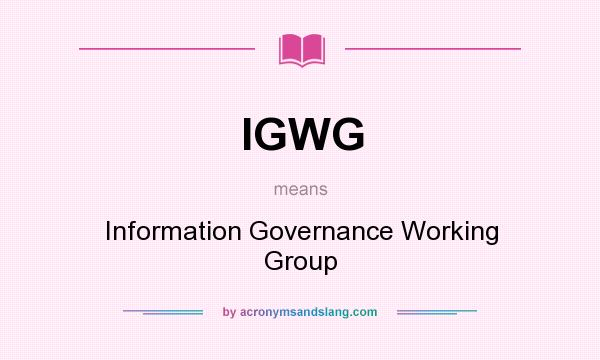 What does IGWG mean? It stands for Information Governance Working Group