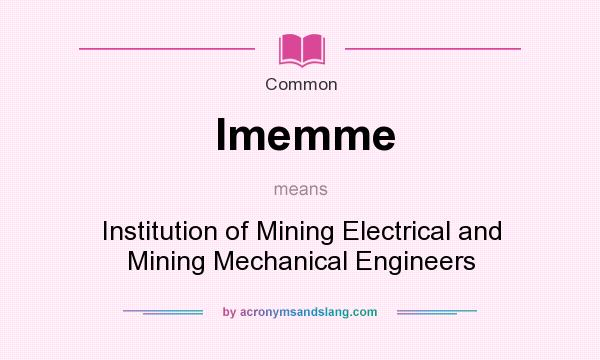 What does Imemme mean? It stands for Institution of Mining Electrical and Mining Mechanical Engineers