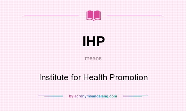 What does IHP mean? It stands for Institute for Health Promotion