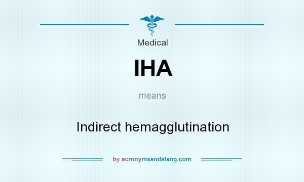 What does IHA mean? It stands for Indirect hemagglutination