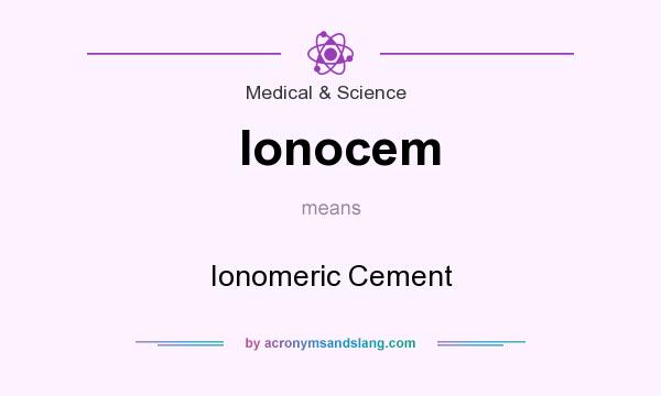 What does Ionocem mean? It stands for Ionomeric Cement