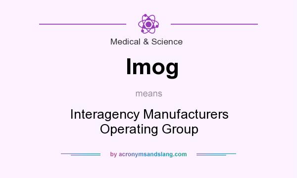 What does Imog mean? It stands for Interagency Manufacturers Operating Group
