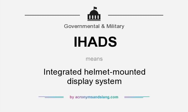 What does IHADS mean? It stands for Integrated helmet-mounted display system