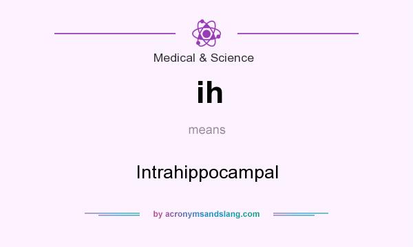 What does ih mean? It stands for Intrahippocampal