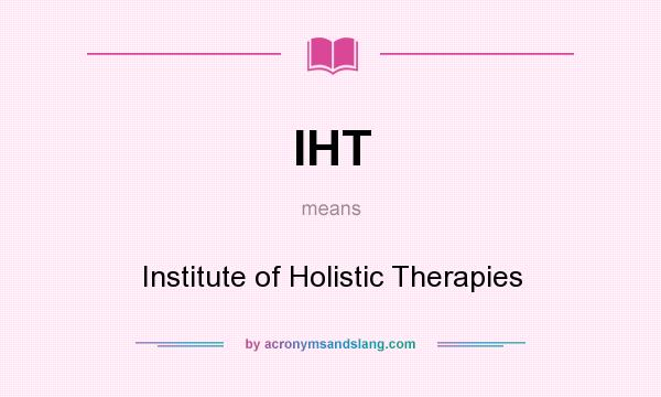 What does IHT mean? It stands for Institute of Holistic Therapies