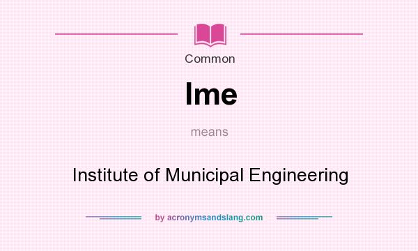 What does Ime mean? It stands for Institute of Municipal Engineering