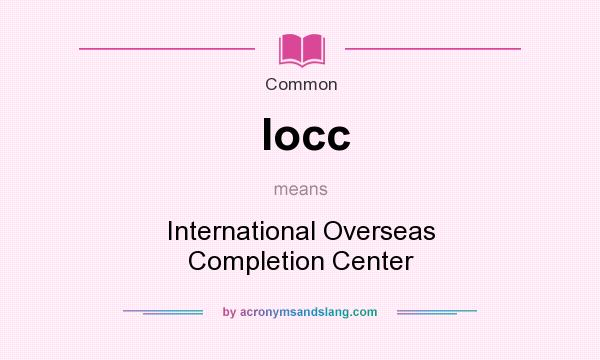 What does Iocc mean? It stands for International Overseas Completion Center