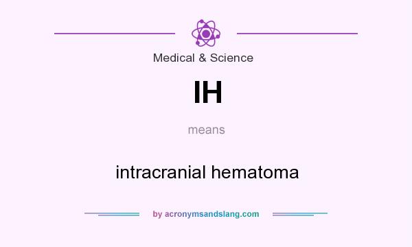 What does IH mean? It stands for intracranial hematoma