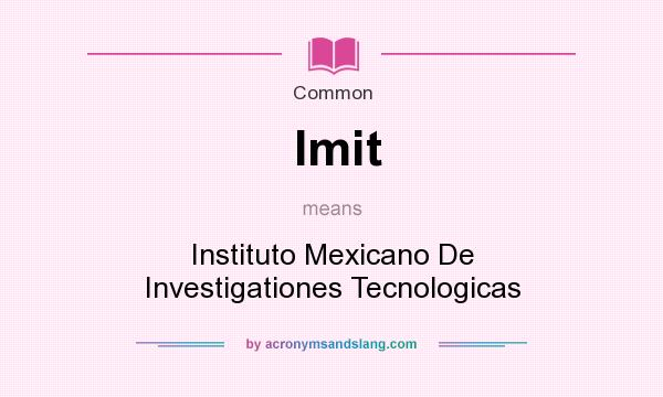 What does Imit mean? It stands for Instituto Mexicano De Investigationes Tecnologicas