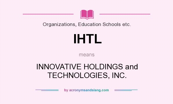 What does IHTL mean? It stands for INNOVATIVE HOLDINGS and TECHNOLOGIES, INC.