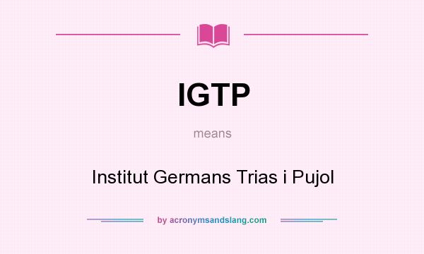 What does IGTP mean? It stands for Institut Germans Trias i Pujol
