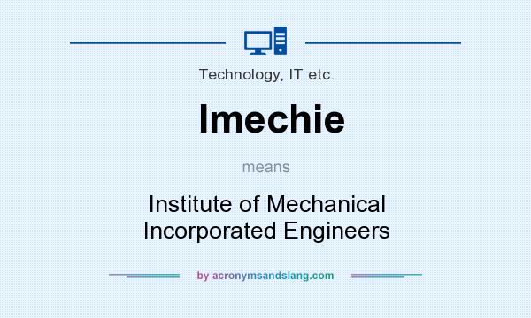 What does Imechie mean? It stands for Institute of Mechanical Incorporated Engineers