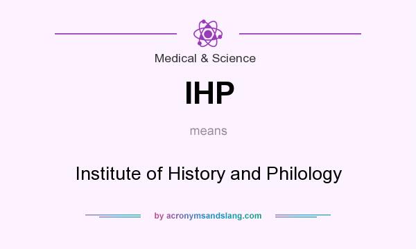 What does IHP mean? It stands for Institute of History and Philology