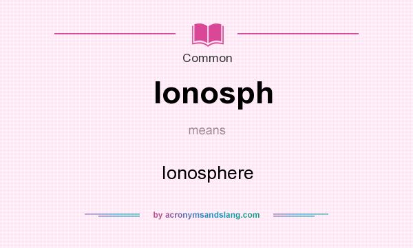 What does Ionosph mean? It stands for Ionosphere